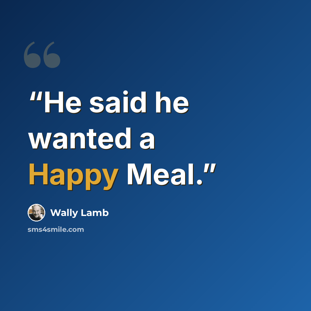 “He said he wanted a Happy Meal.” quote by Wally Lamb