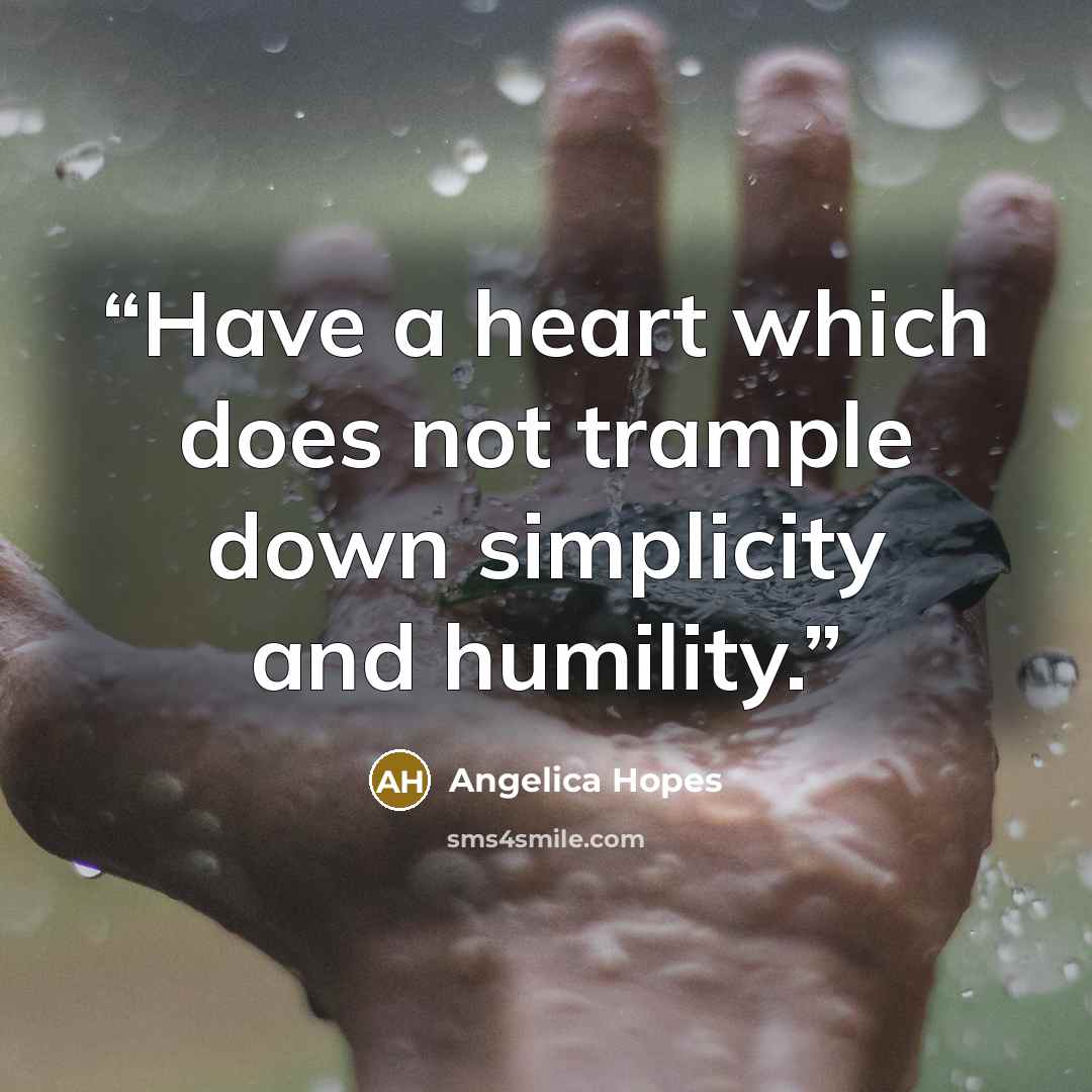 “Have a heart which does not trample down simplicity and humility.” quote by Angelica Hopes