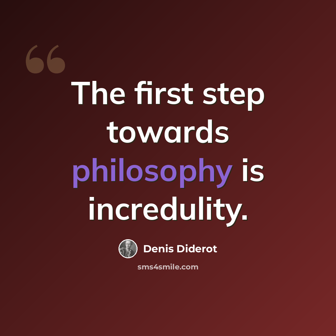 “The first step towards philosophy is incredulity.” quote by Denis Diderot