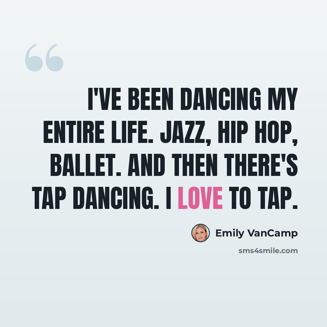 “I've been dancing my entire life. Jazz, hip hop, ballet. And then there's tap dancing. I love to tap.” quote by Emily VanCamp
