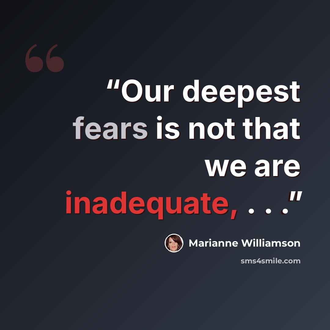 “Our deepest fears is not that we are inadequate, . . .” quote by Marianne Williamson