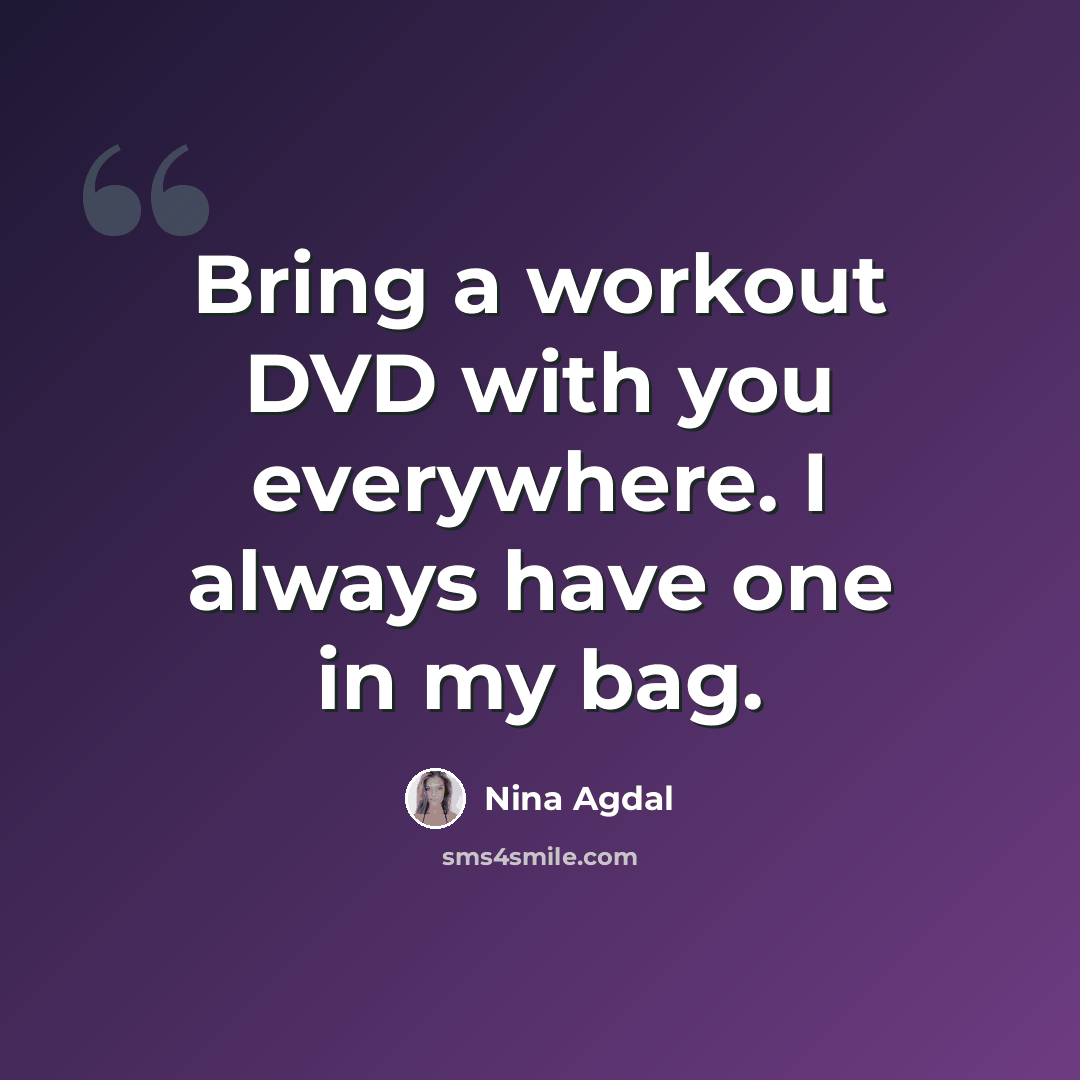 “Bring a workout DVD with you everywhere. I always have one in my bag.” quote by Nina Agdal