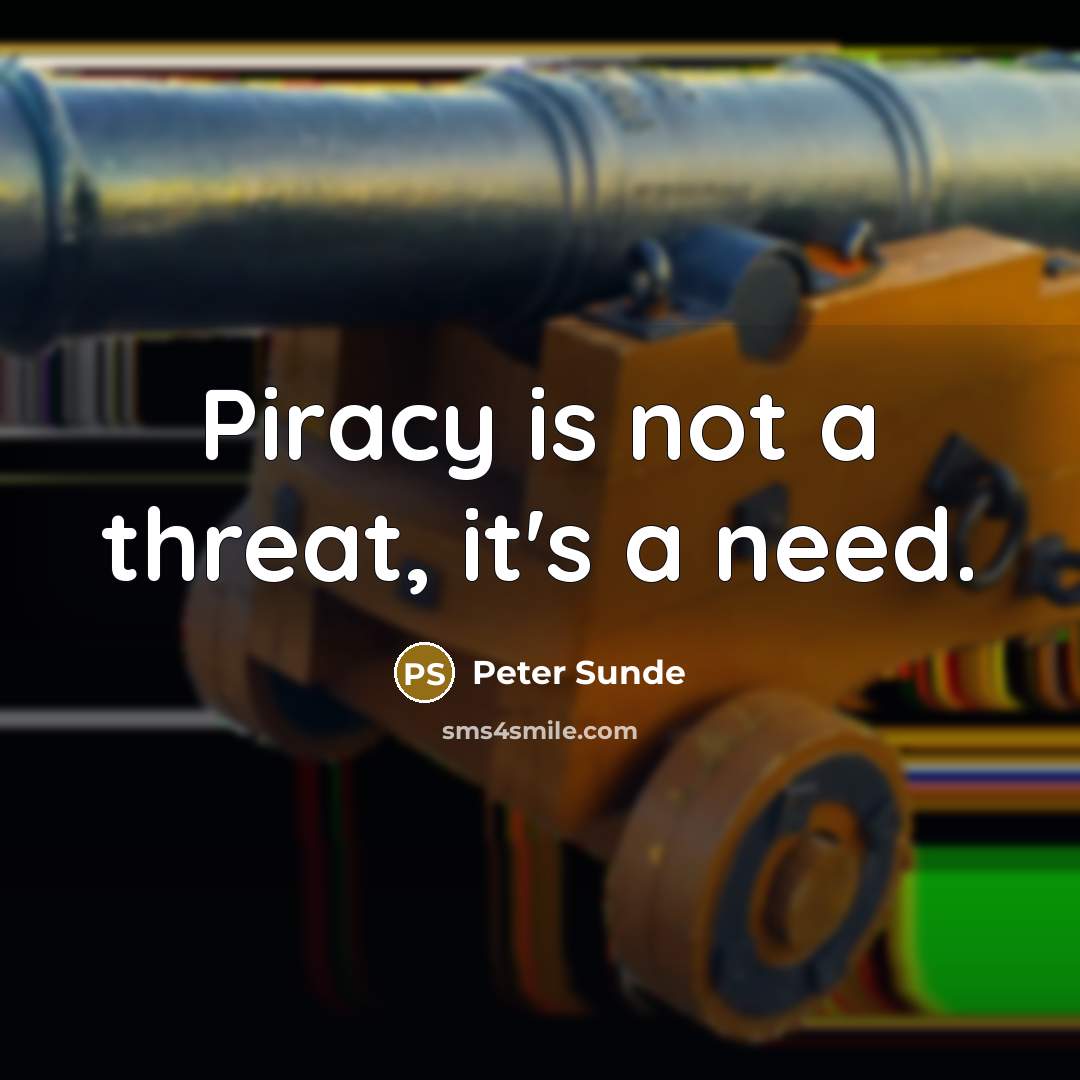 “Piracy is not a threat, it's a need.” quote by Peter Sunde