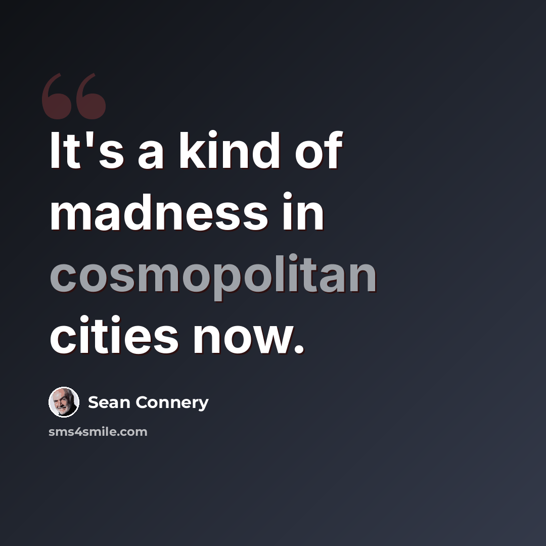 “It's a kind of madness in cosmopolitan cities now.” quote by Sean Connery