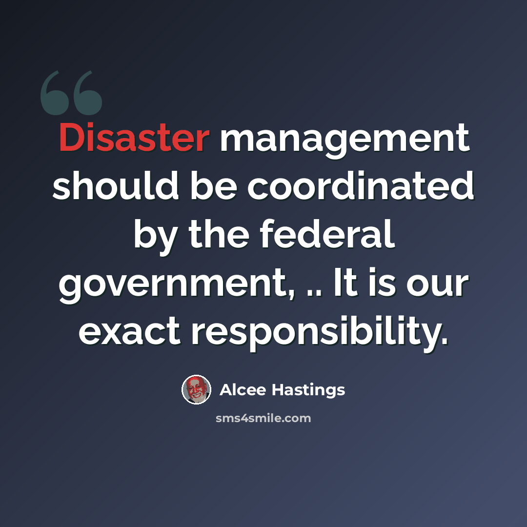 “Disaster management should be coordinated by the federal government, .. It is our exact responsibility.” quote by Alcee Hastings