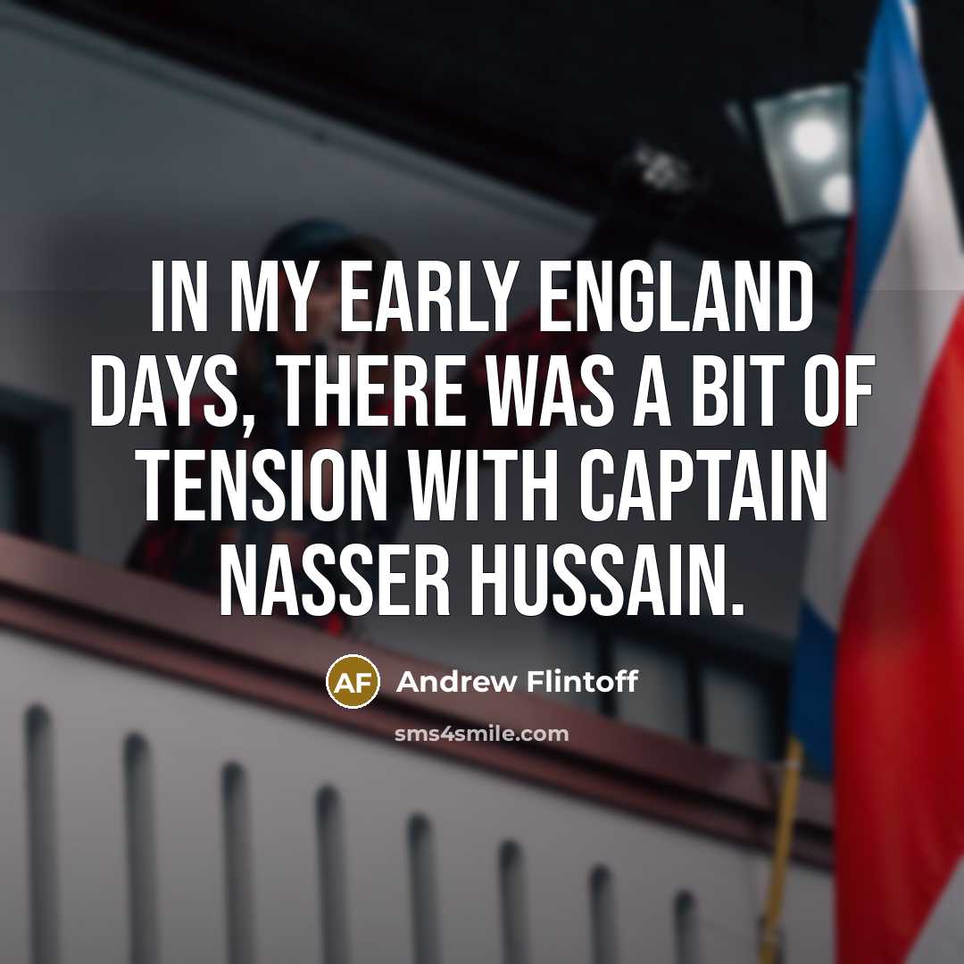 “In my early England days, there was a bit of tension with captain Nasser Hussain.” quote by Andrew Flintoff