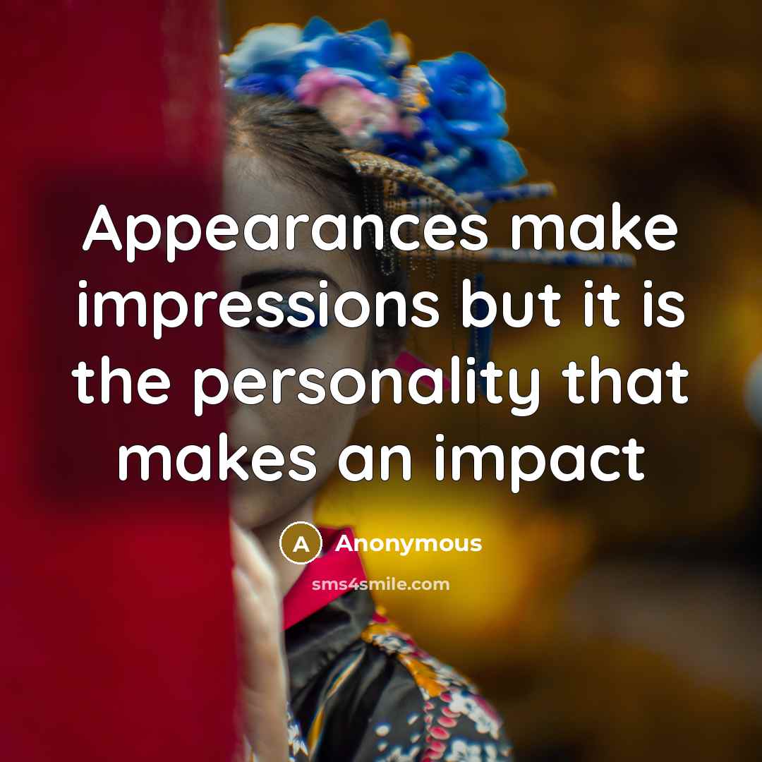 “Appearances make impressions but it is the personality that makes an impact” quote by Anonymous