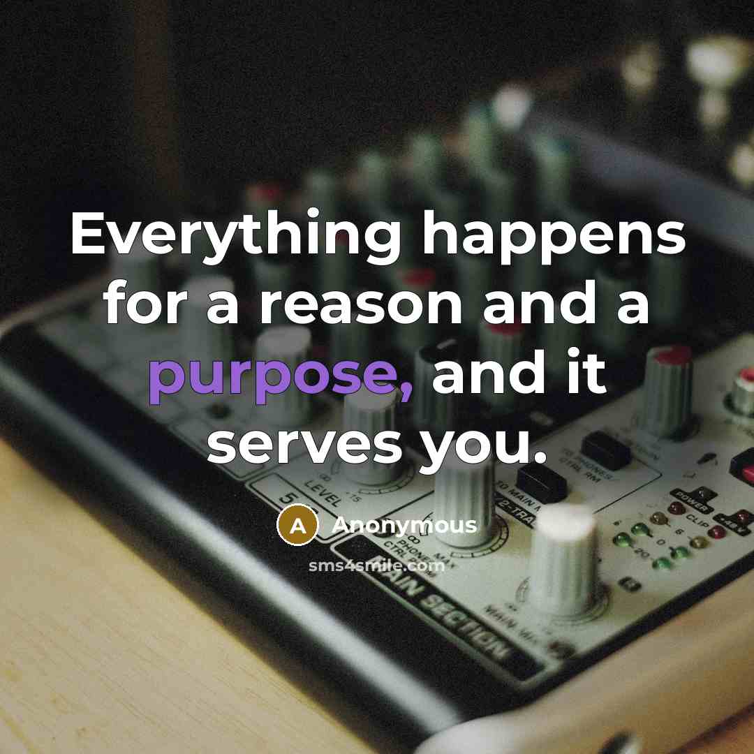 “Everything happens for a reason and a purpose, and it serves you.” quote by Anonymous