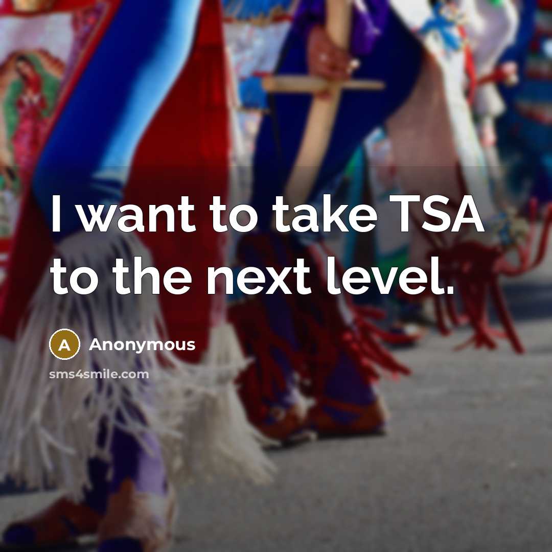 “I want to take TSA to the next level.” quote by Anonymous