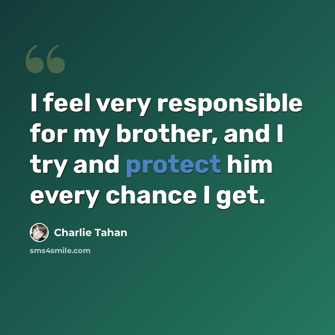 “I feel very responsible for my brother, and I try and protect him every chance I get.” quote by Charlie Tahan