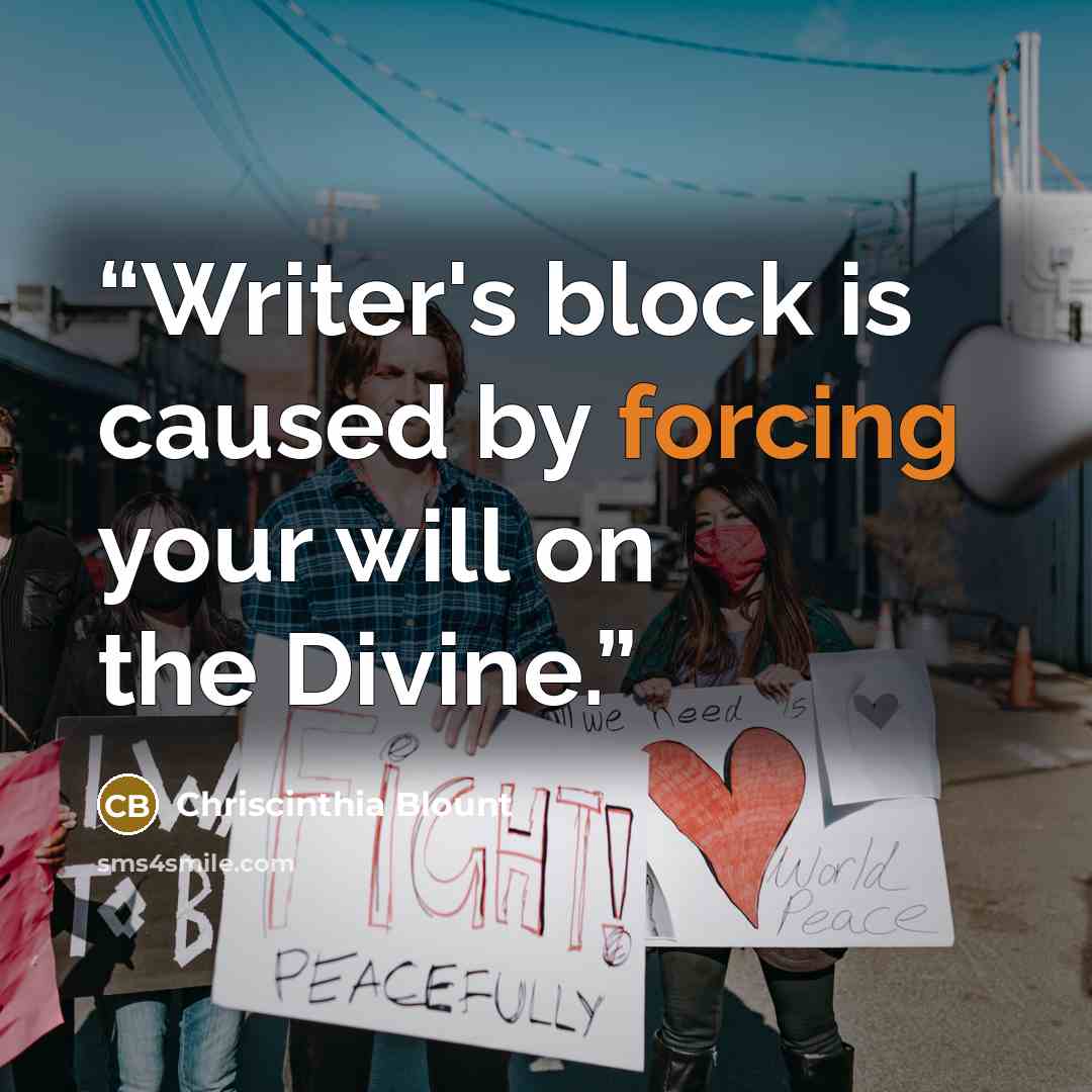 “Writer's block is caused by forcing your will on the Divine.” quote by Chriscinthia Blount