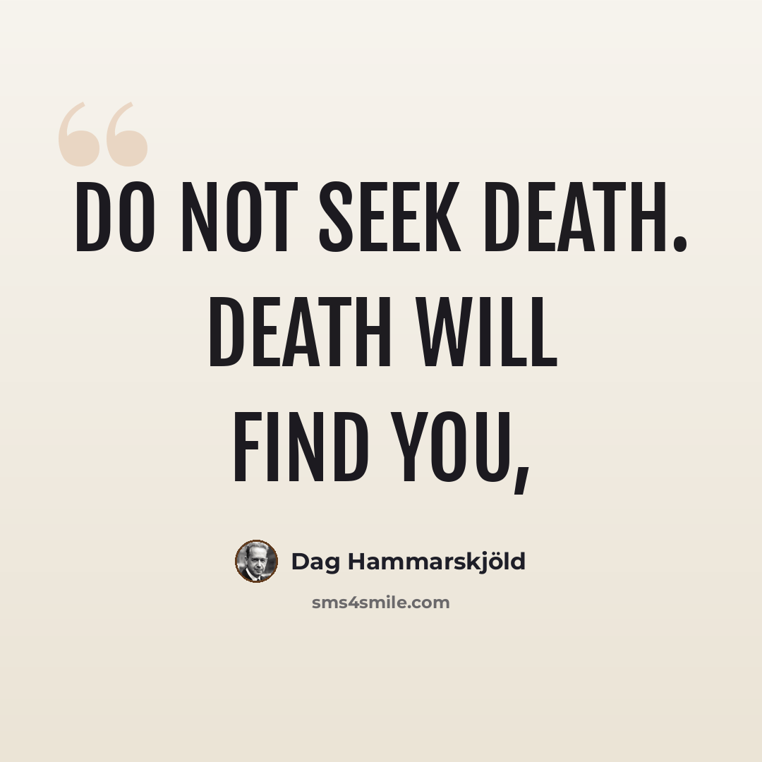 “Do not seek death. Death will find you,” quote by Dag Hammarskjold