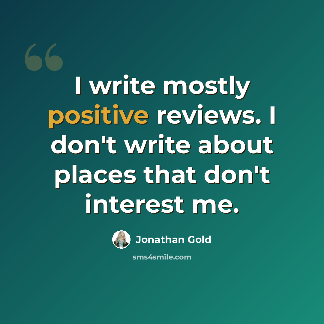“I write mostly positive reviews. I don't write about places that don't interest me.” quote by Jonathan Gold