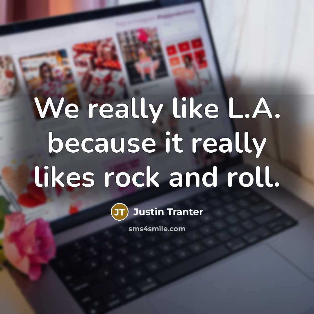 “We really like L.A. because it really likes rock and roll.” quote by Justin Tranter