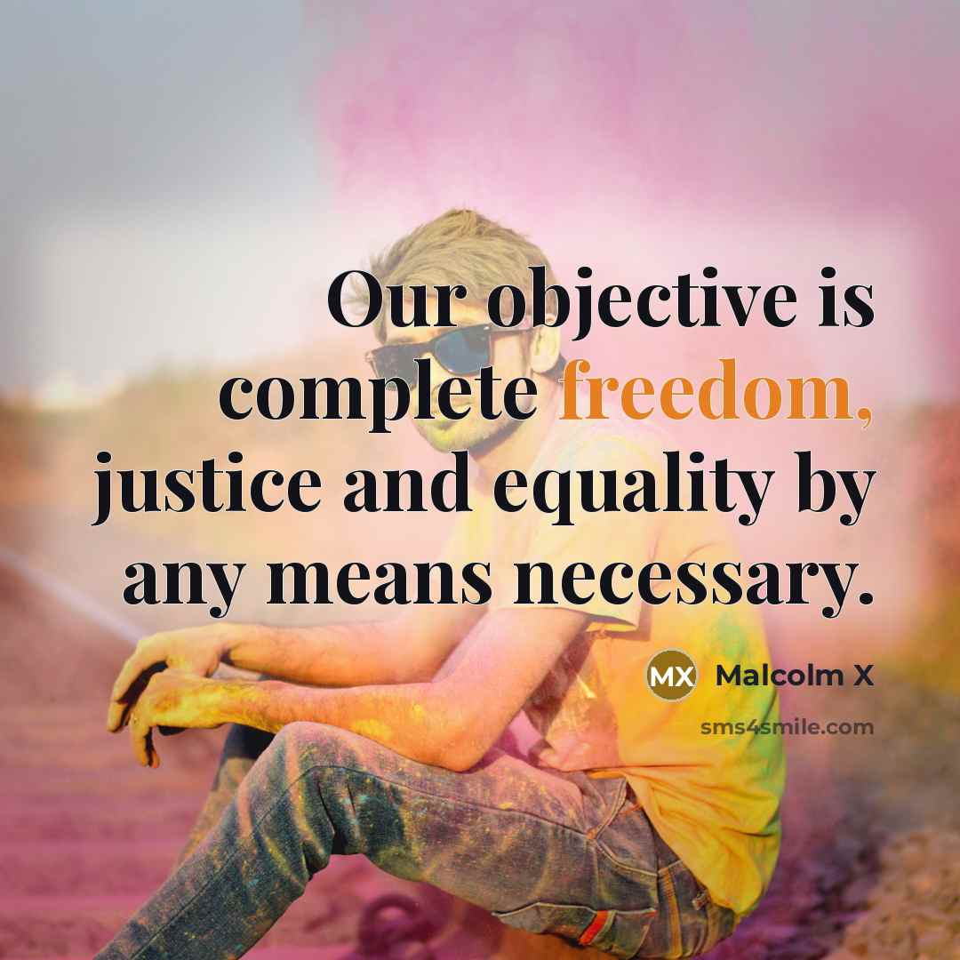 “Our objective is complete freedom, justice and equality by any means necessary.” quote by Malcolm X