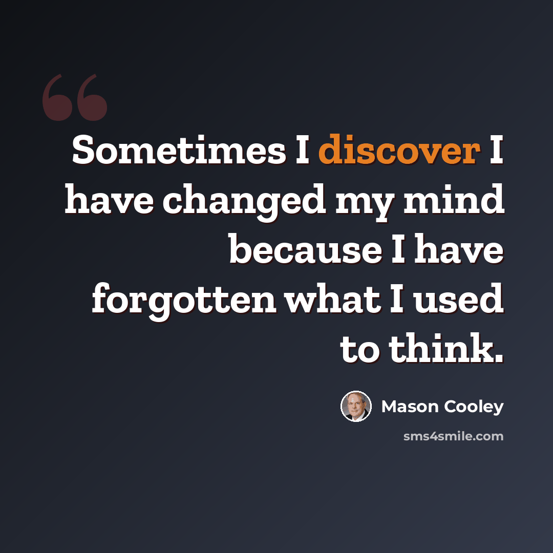 “Sometimes I discover I have changed my mind because I have forgotten what I used to think.” quote by Mason Cooley