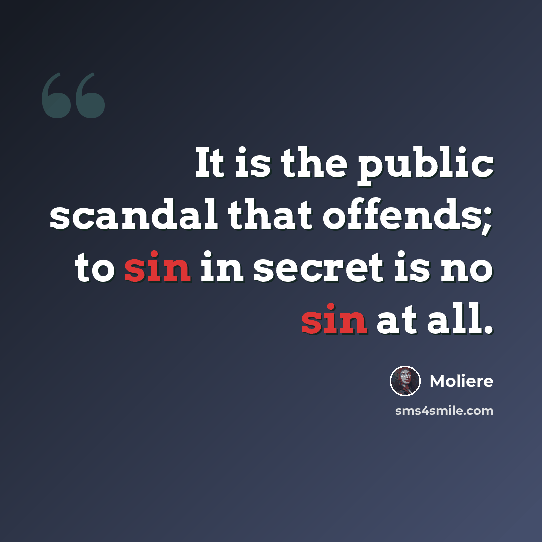 “It is the public scandal that offends; to sin in secret is no sin at all.” quote by Moliere