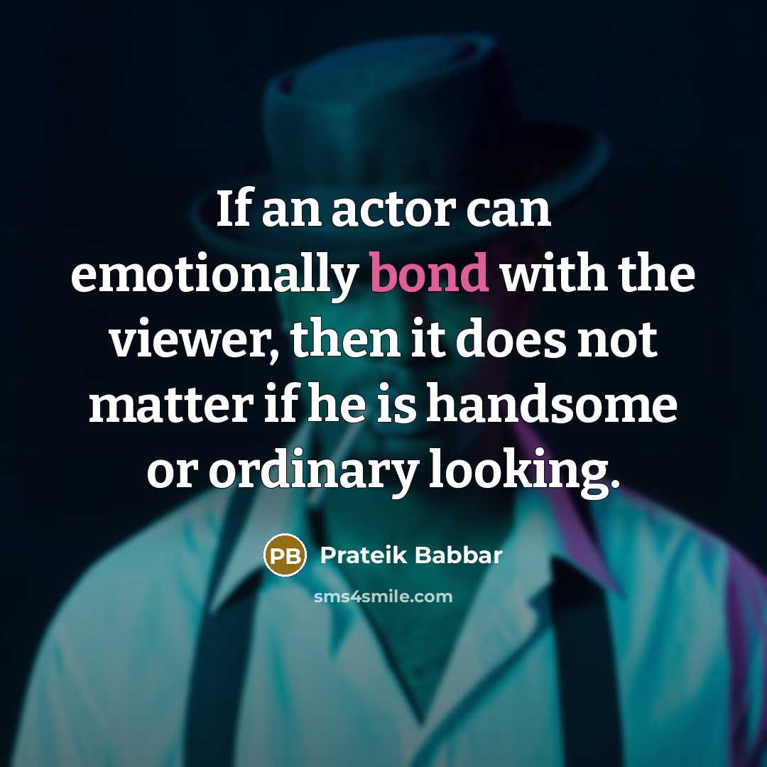 “If an actor can emotionally bond with the viewer, then it does not matter if he is handsome or ordinary looking.” quote by Prateik Babbar