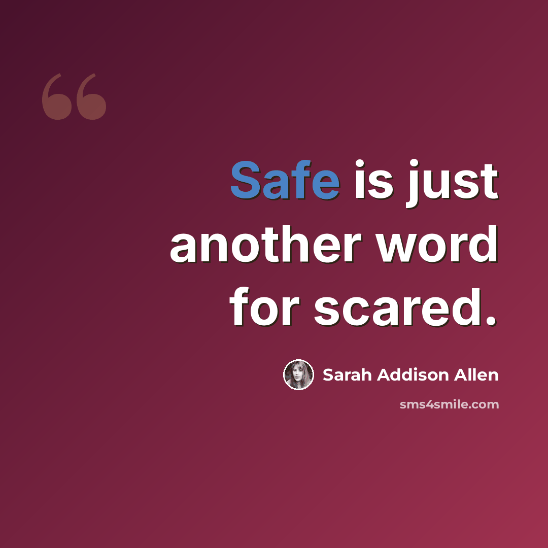 “Safe is just another word for scared.” quote by Sarah Addison Allen