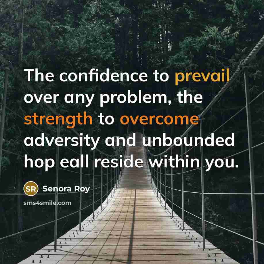 “The confidence to prevail over any problem, the strength to overcome adversity and unbounded hop eall reside within you.” quote by Senora Roy