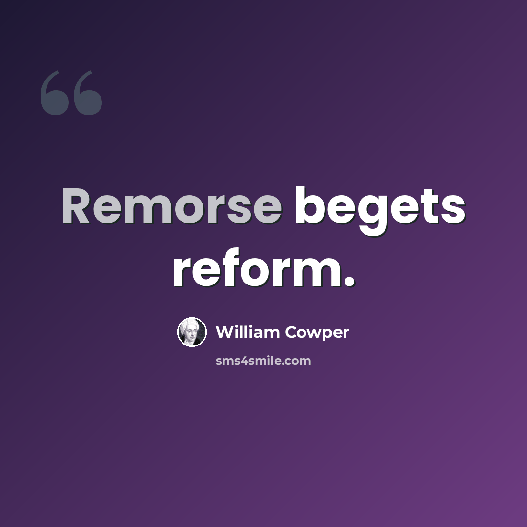 “Remorse begets reform.” quote by William Cowper