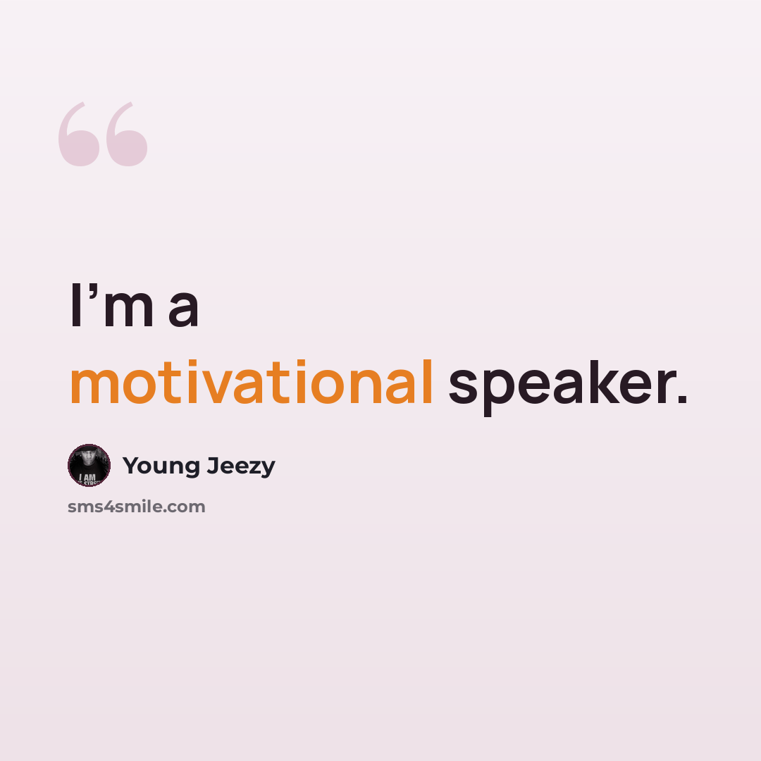 “I'm a motivational speaker.” quote by Young Jeezy