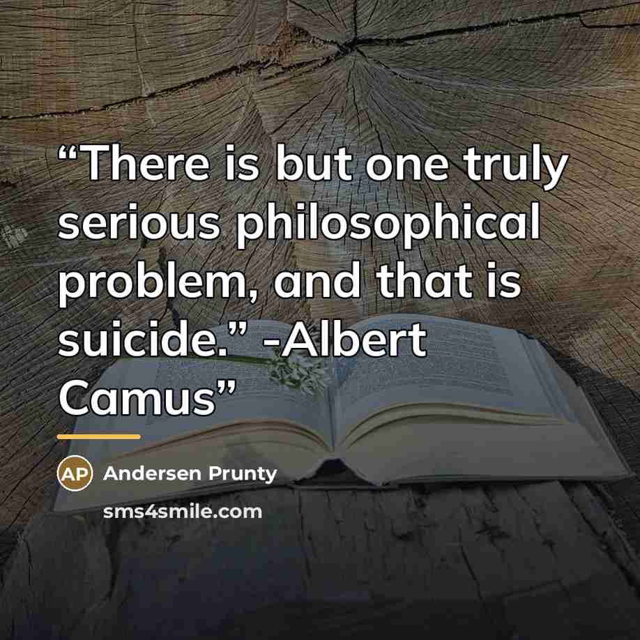 “There is but one truly serious philosophical problem, and that is suicide.” -Albert Camus” quote by Andersen Prunty