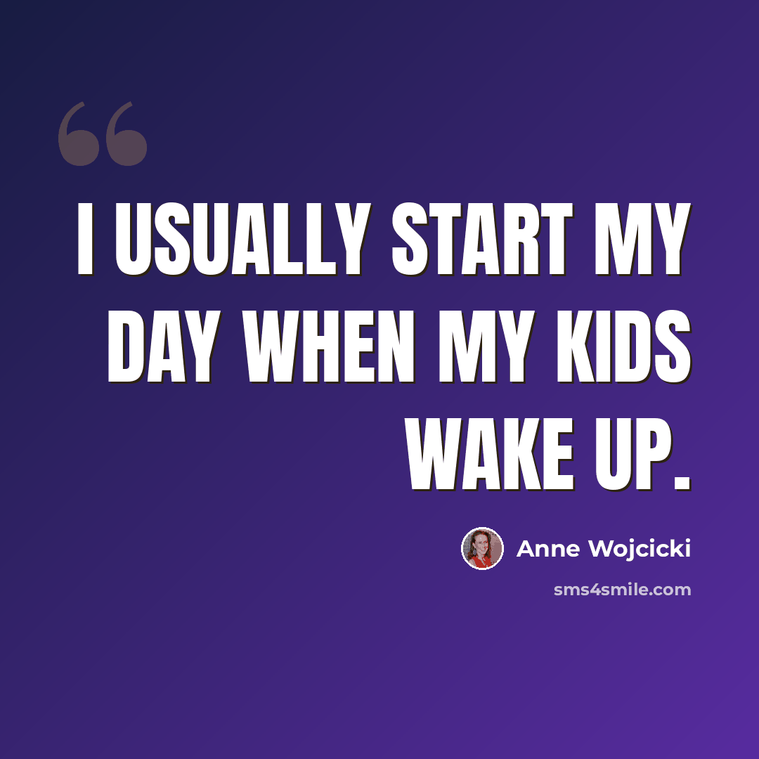 “I usually start my day when my kids wake up.” quote by Anne Wojcicki
