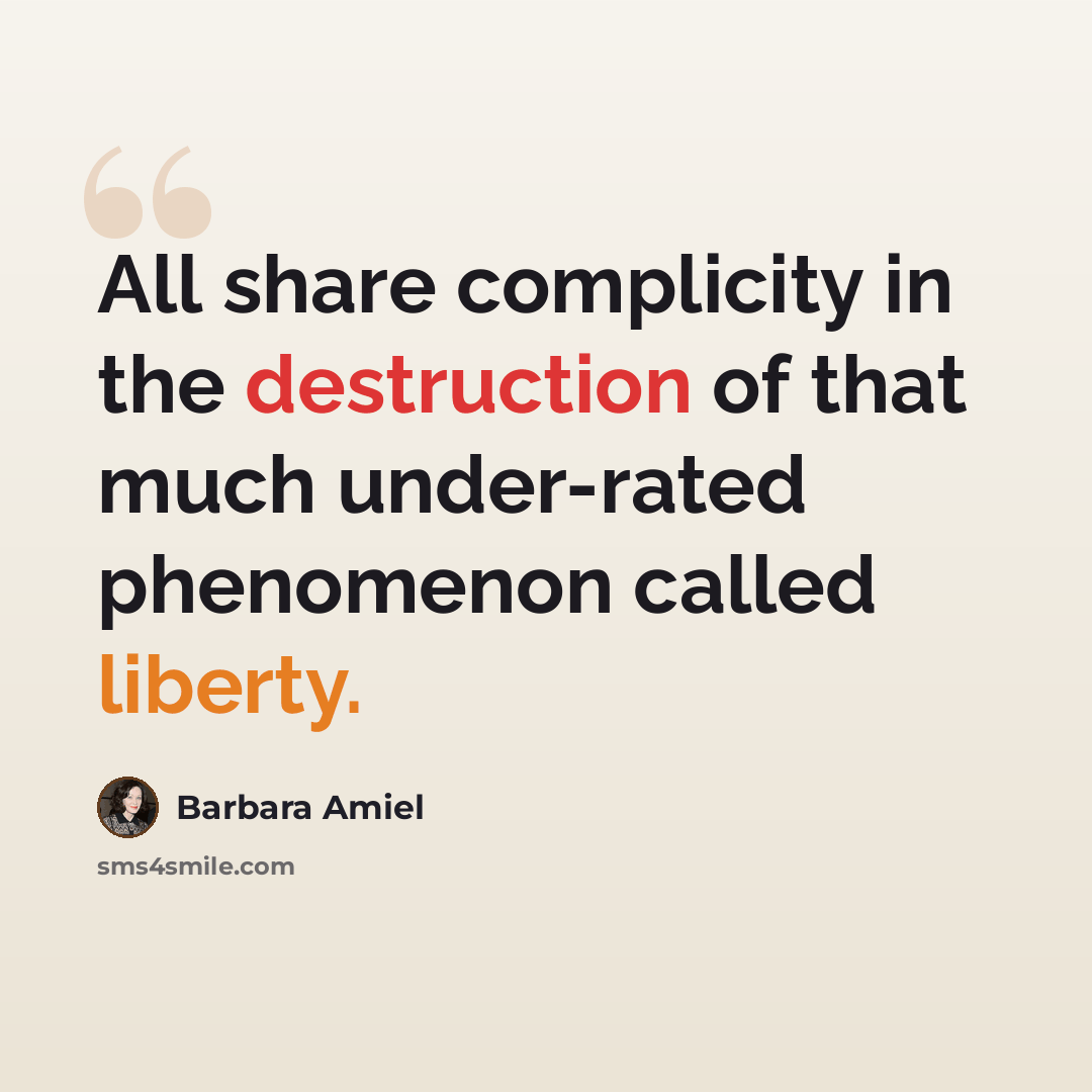 “All share complicity in the destruction of that much under-rated phenomenon called liberty.” quote by Barbara Amiel