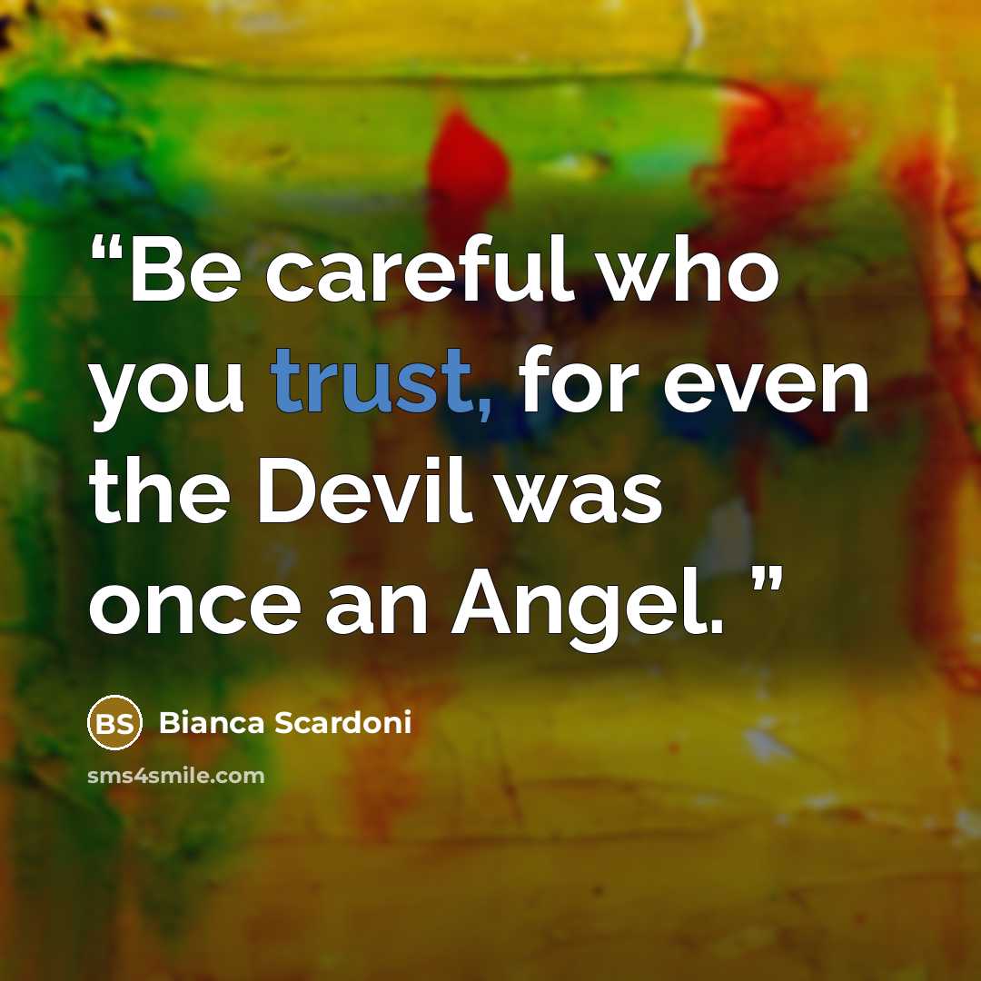 “Be careful who you trust, for even the Devil was once an Angel.” quote by Bianca Scardoni