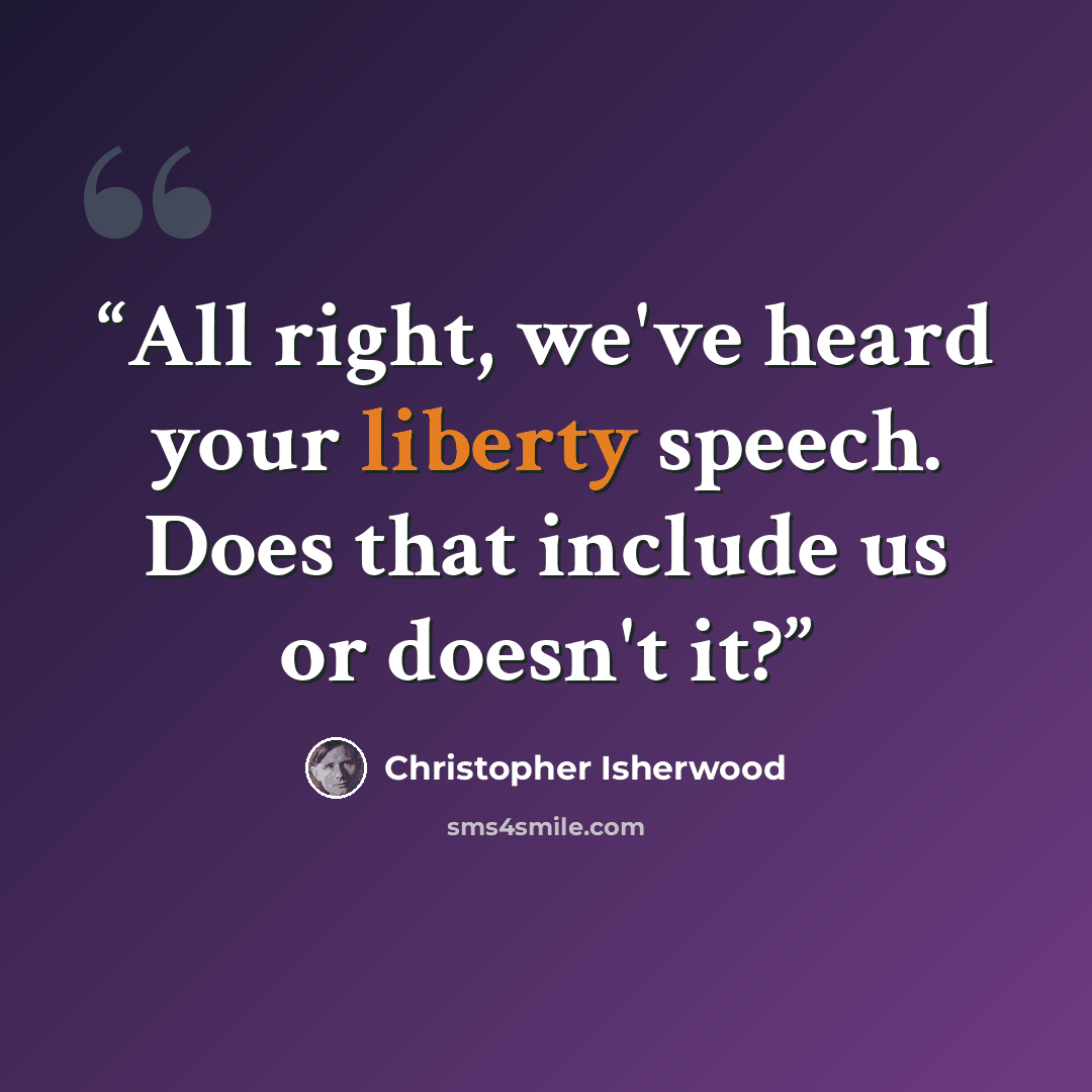 “All right, we've heard your liberty speech. Does that include us or doesn't it?” quote by Christopher Isherwood