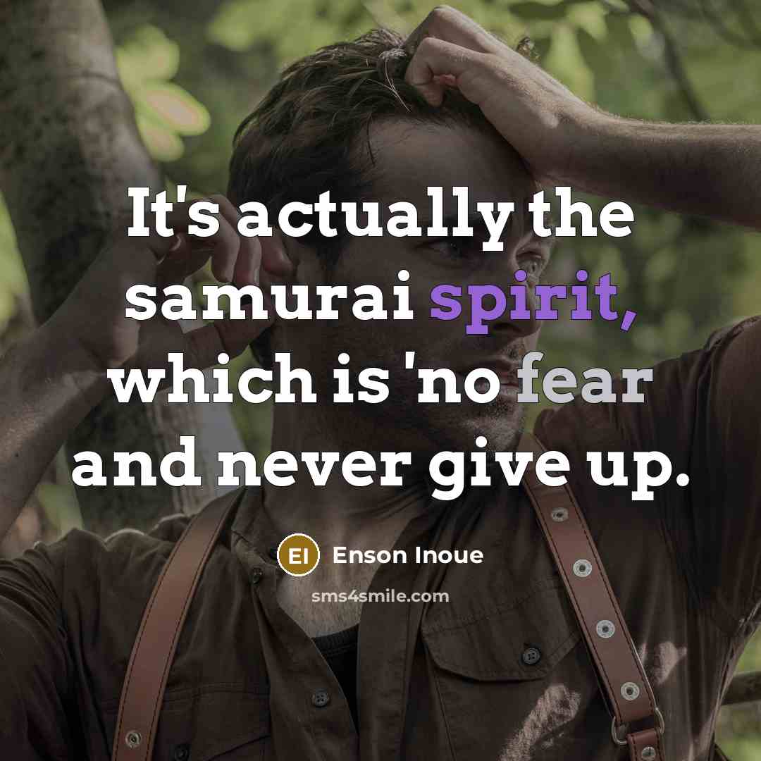 “It's actually the samurai spirit, which is 'no fear and never give up.” quote by Enson Inoue