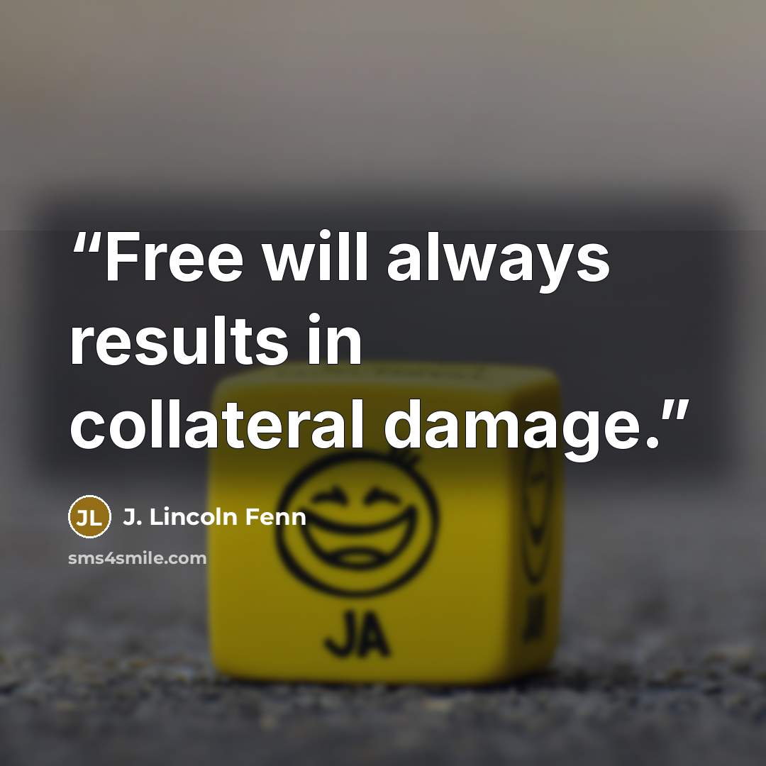 “Free will always results in collateral damage.” quote by J. Lincoln Fenn