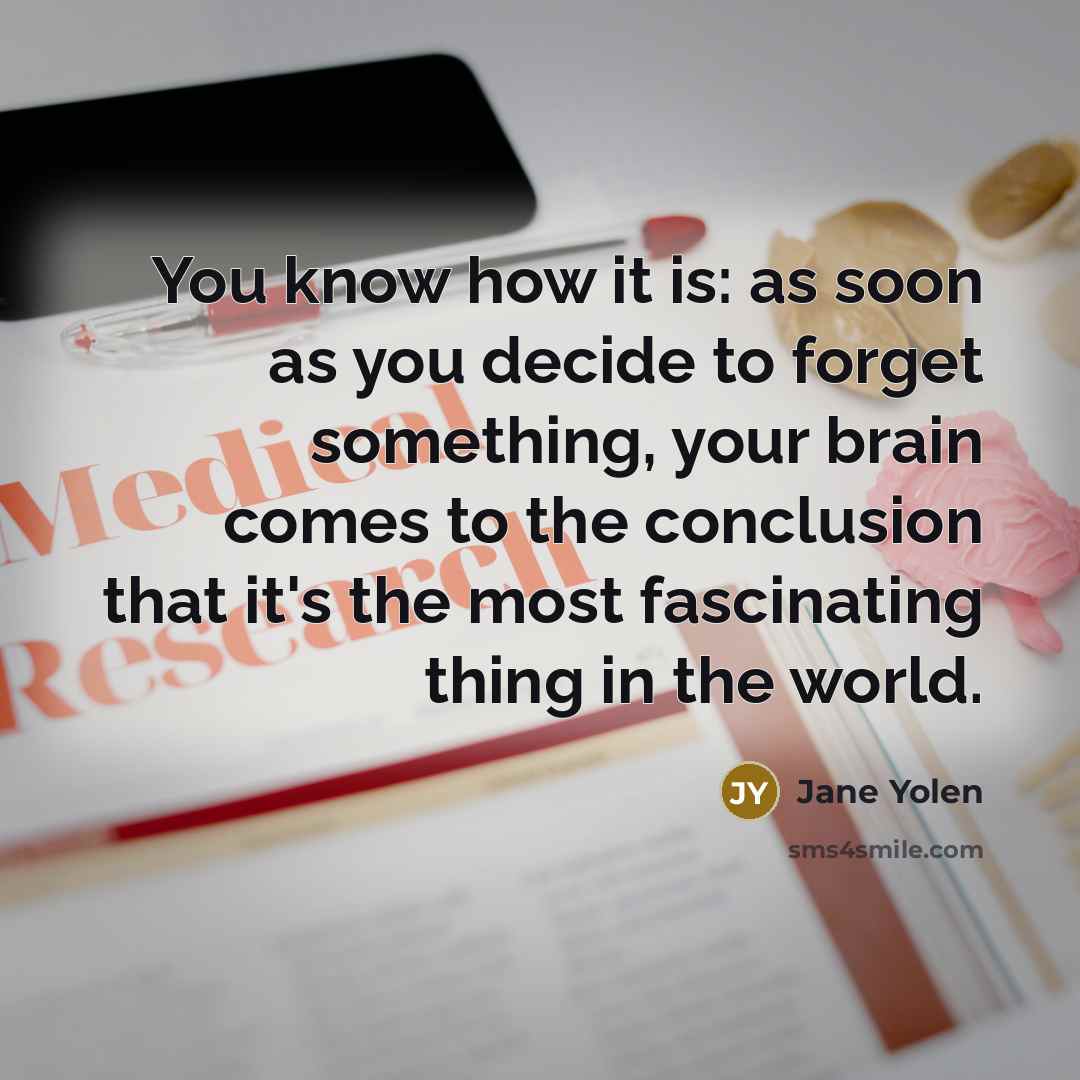 “You know how it is: as soon as you decide to forget something, your brain comes to the conclusion that it's the most fascinating thing in the world.” quote by Jane Yolen
