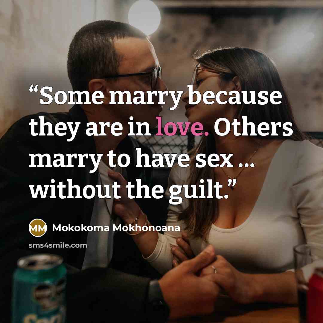 “Some marry because they are in love. Others marry to have sex ... without the guilt.” quote by Mokokoma Mokhonoana