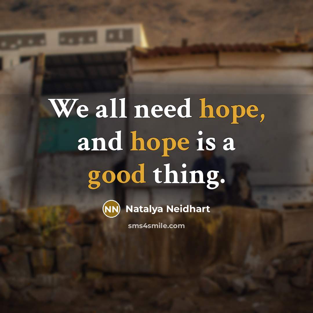 “We all need hope, and hope is a good thing.” quote by Natalya Neidhart