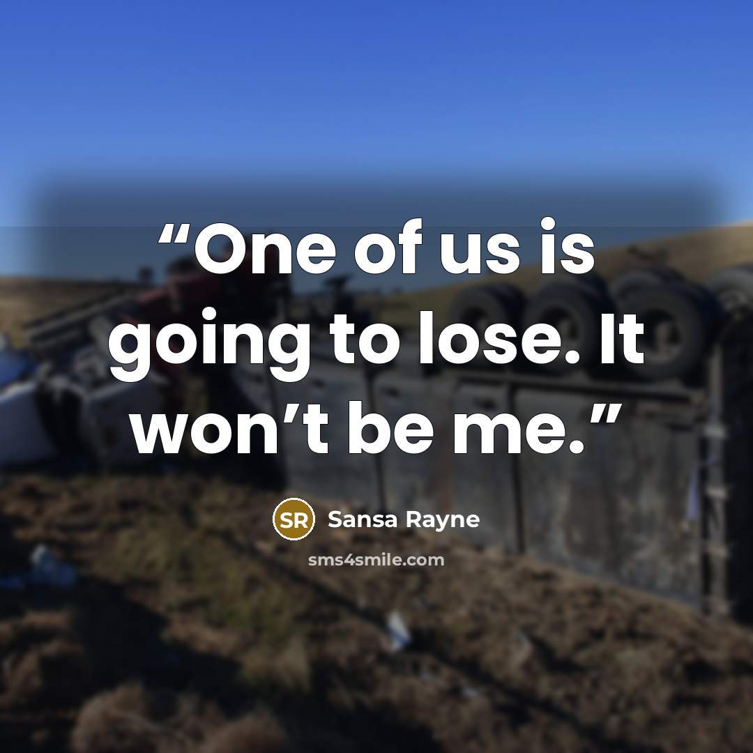 “One of us is going to lose. It won’t be me.” quote by Sansa Rayne