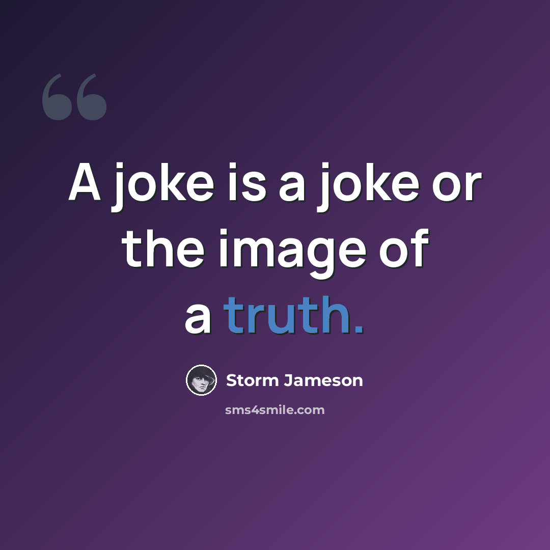 “A joke is a joke or the image of a truth.” quote by Storm Jameson