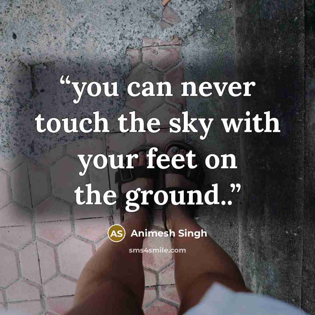 “you can never touch the sky with your feet on the ground..” quote by Animesh Singh