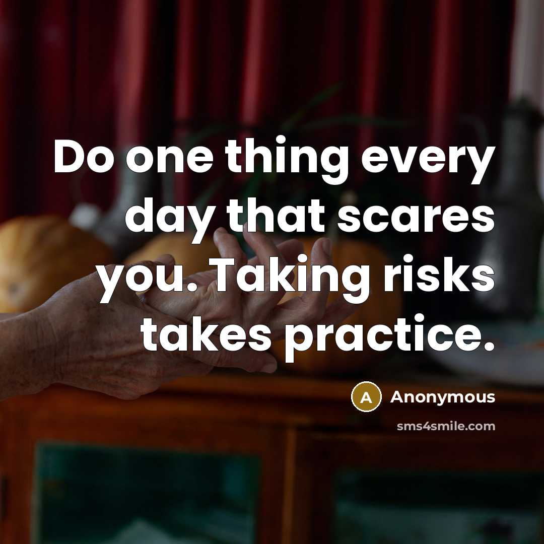 “Do one thing every day that scares you. Taking risks takes practice.” quote by Anonymous