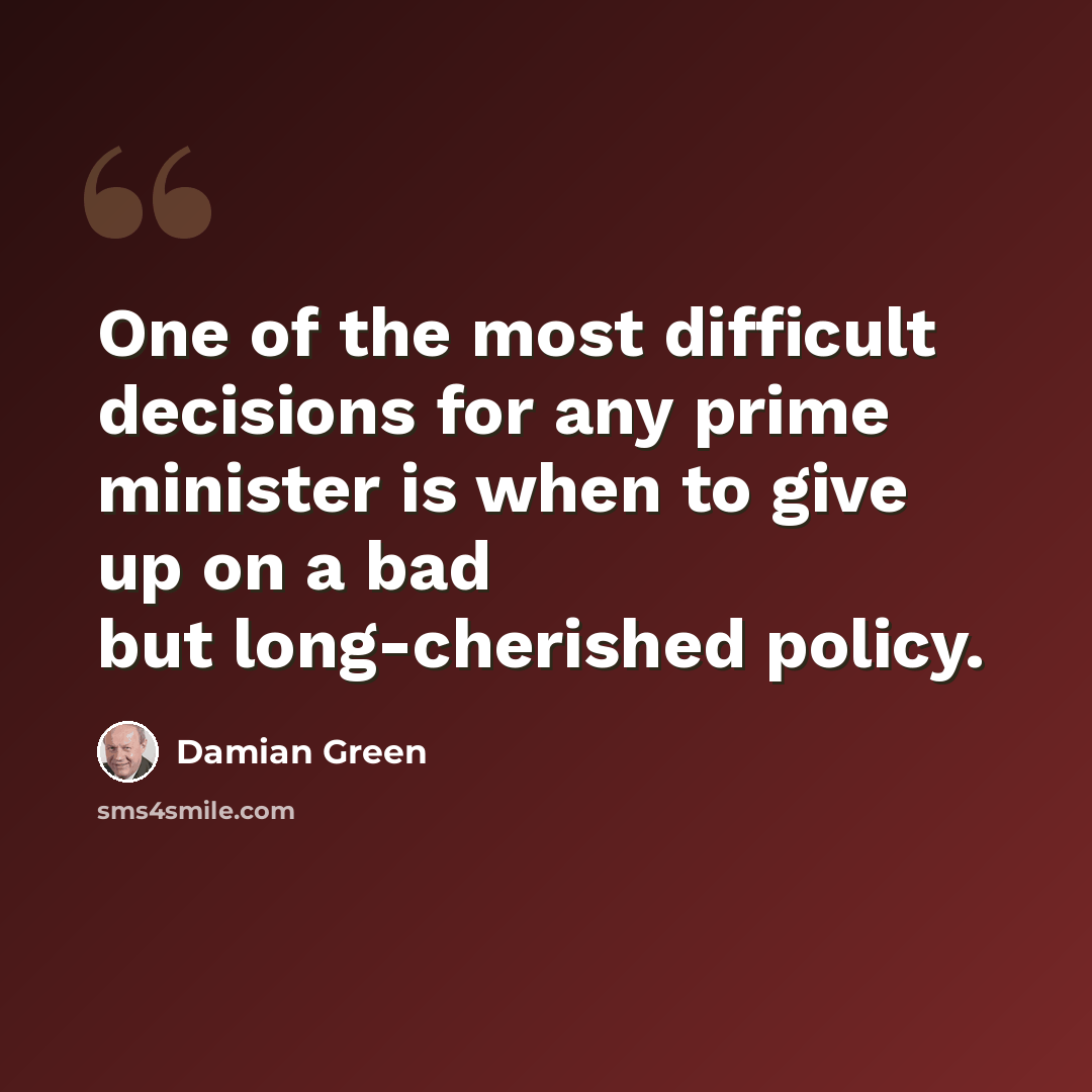 “One of the most difficult decisions for any prime minister is when to give up on a bad but long-cherished policy.” quote by Damian Green