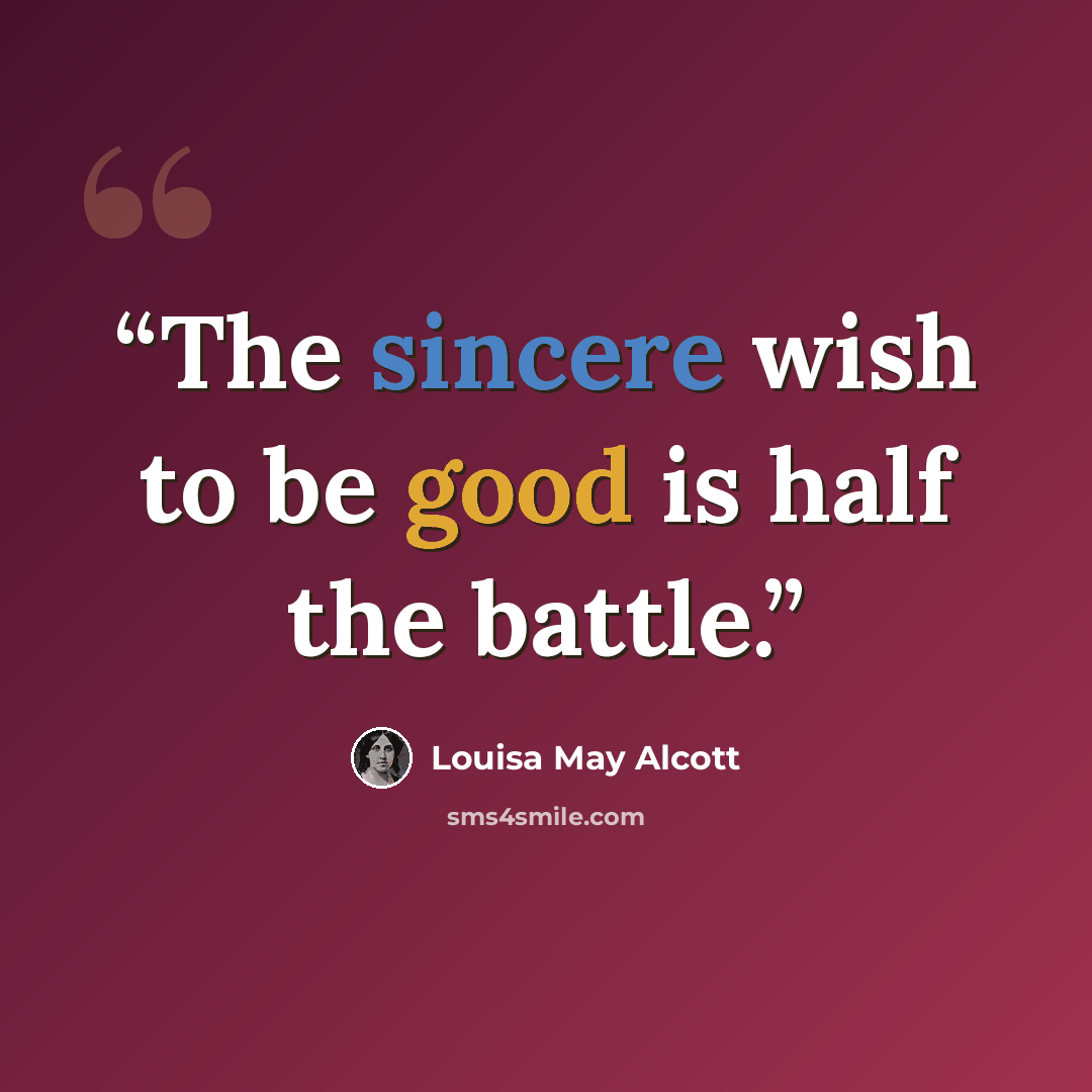 “The sincere wish to be good is half the battle.” quote by Louisa May Alcott
