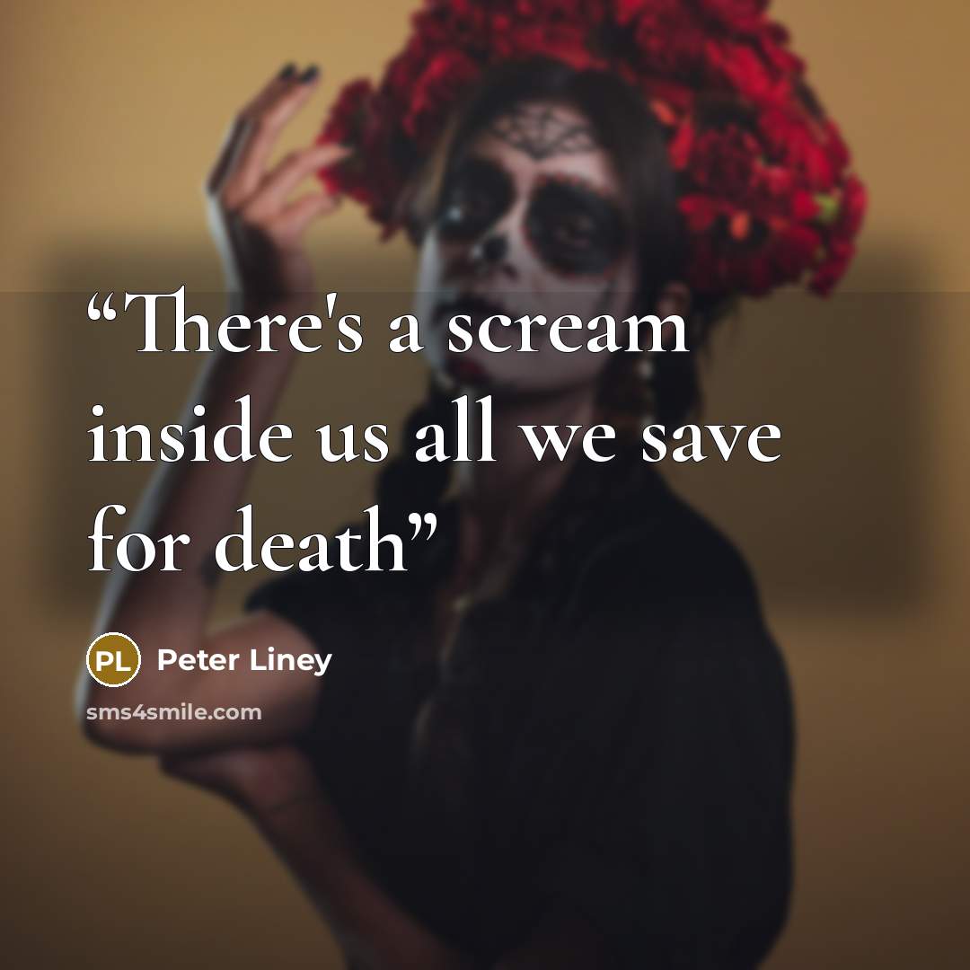 “There's a scream inside us all we save for death” quote by Peter Liney