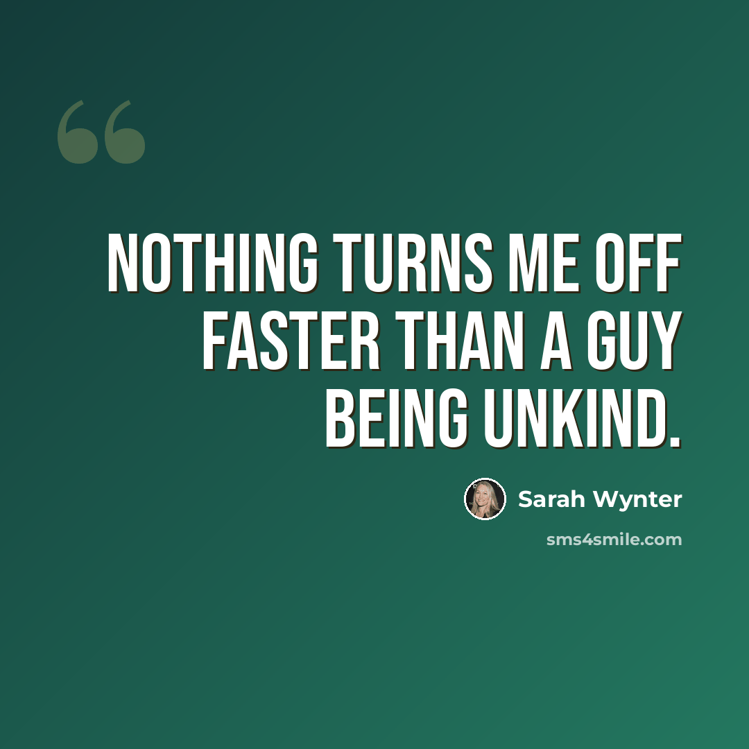 “Nothing turns me off faster than a guy being unkind.” quote by Sarah Wynter