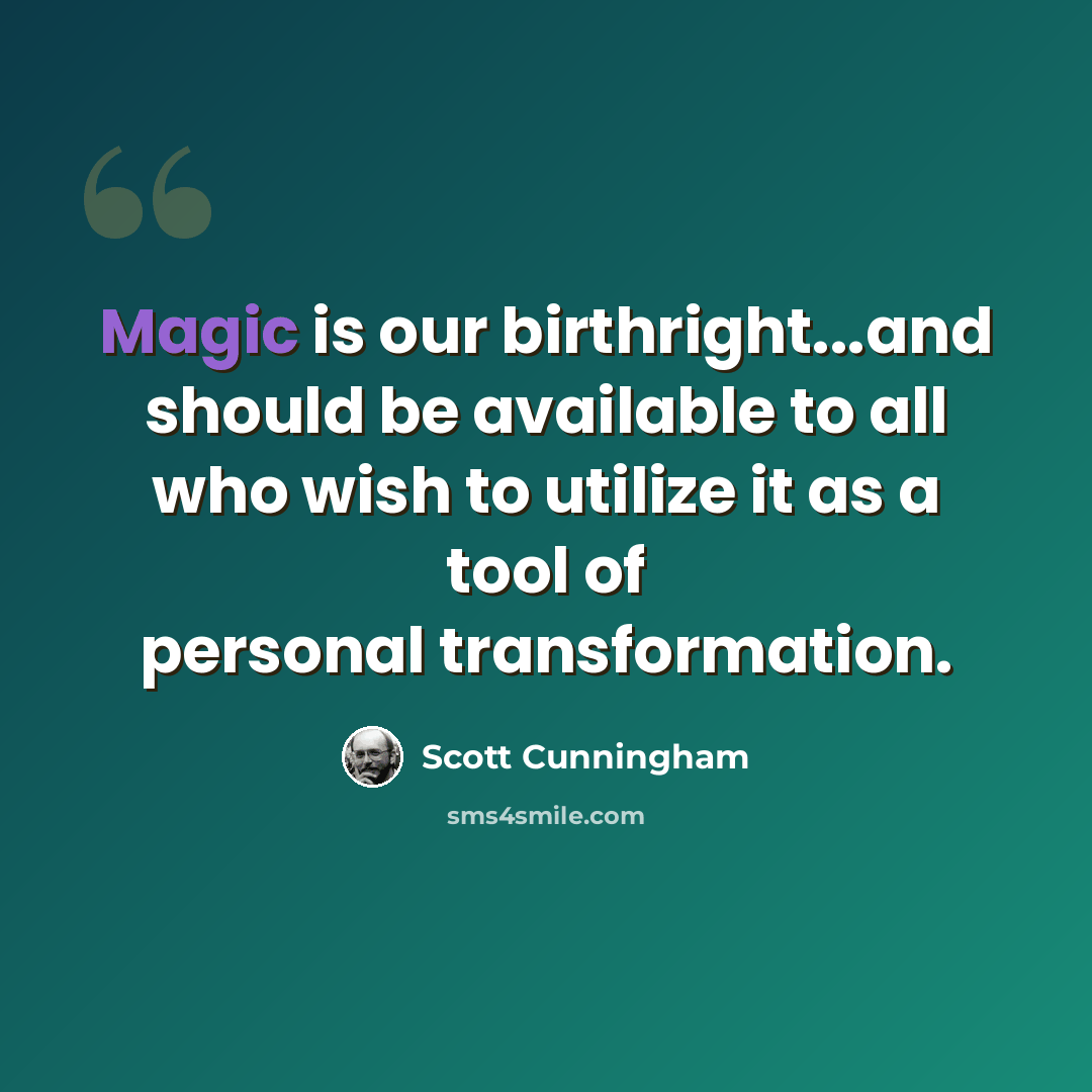“Magic is our birthright...and should be available to all who wish to utilize it as a tool of personal transformation.” quote by Scott Cunningham