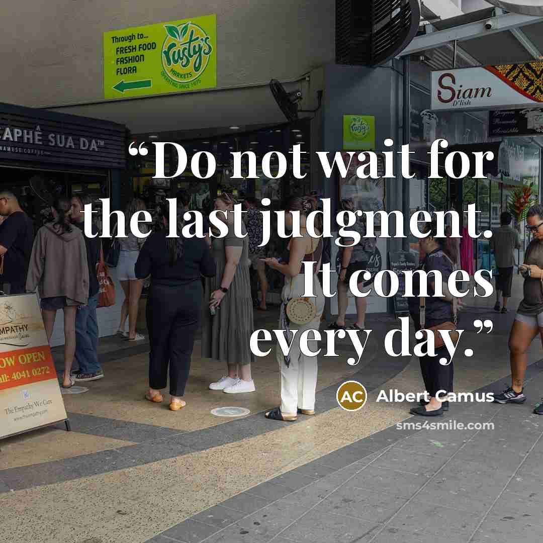 “Do not wait for the last judgment. It comes every day.” quote by Albert Camus
