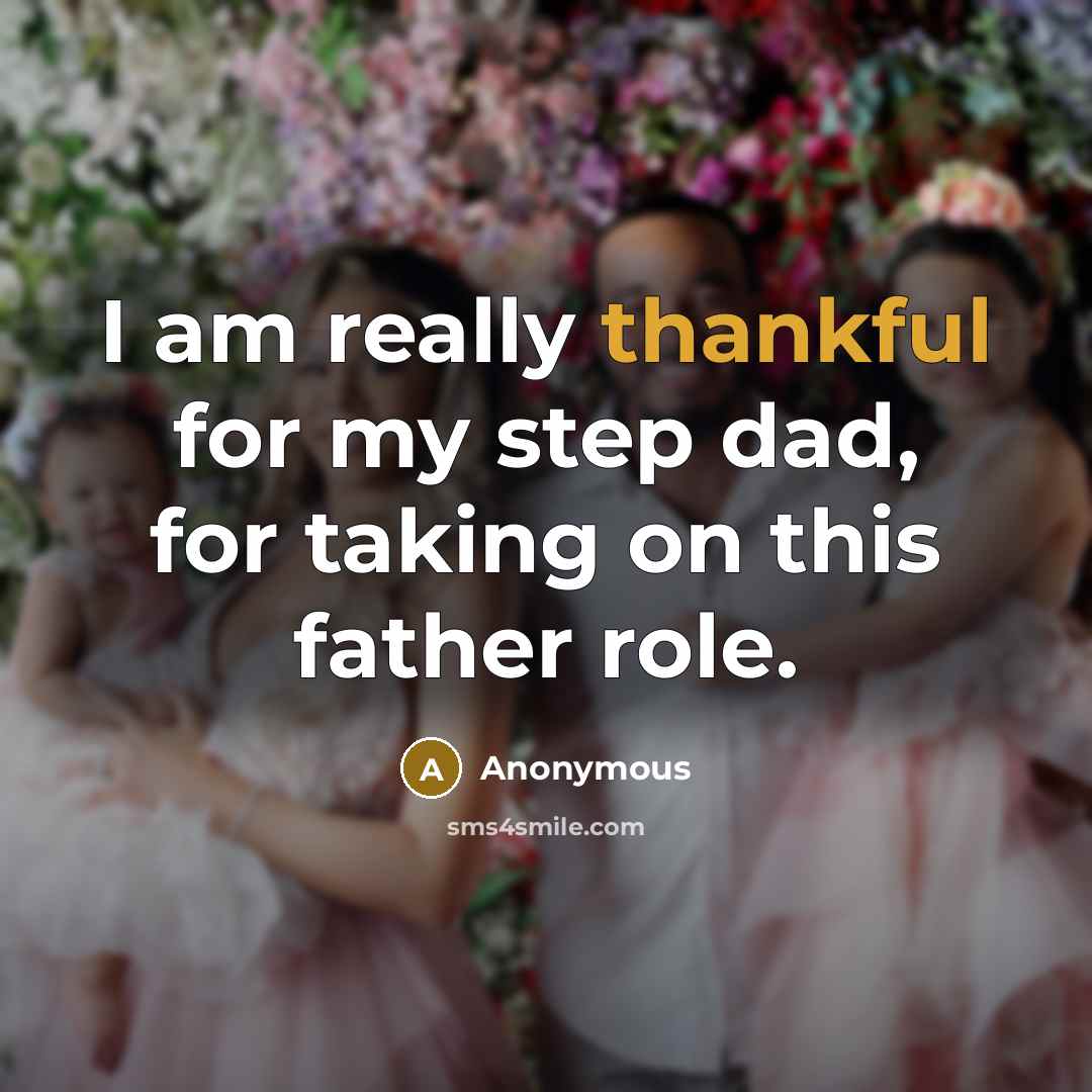 “I am really thankful for my step dad, for taking on this father role.” quote by Anonymous