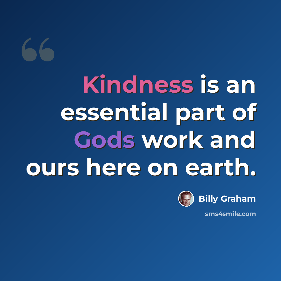 “Kindness is an essential part of Gods work and ours here on earth.” quote by Billy Graham
