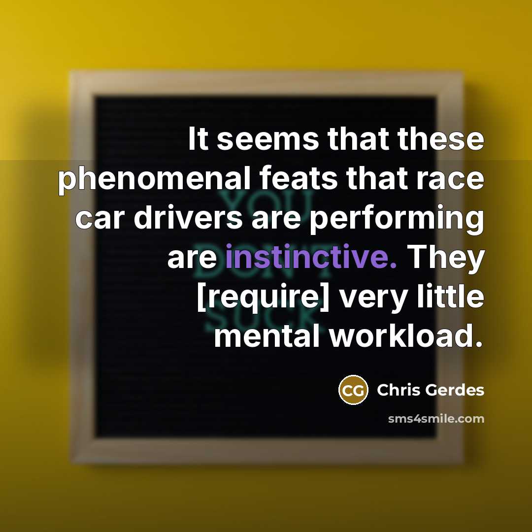 “It seems that these phenomenal feats that race car drivers are performing are instinctive. They [require] very little mental workload.” quote by Chris Gerdes
