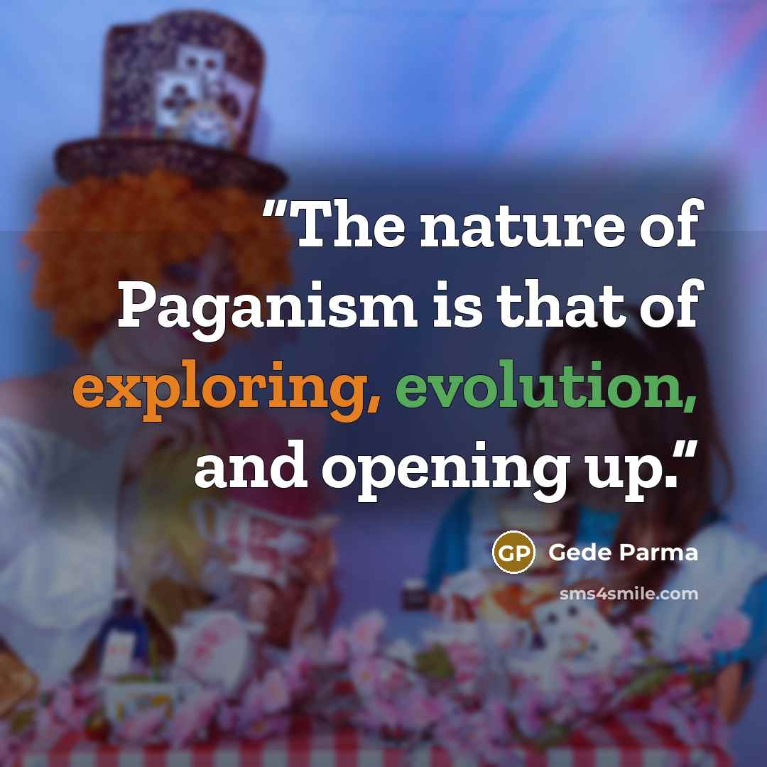 “The nature of Paganism is that of exploring, evolution, and opening up.” quote by Gede Parma